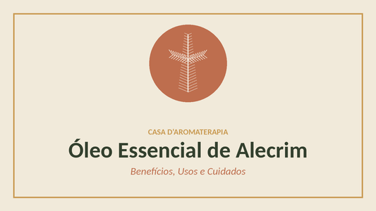 Óleo Essencial de Alecrim: Benefícios, Usos e Cuidados